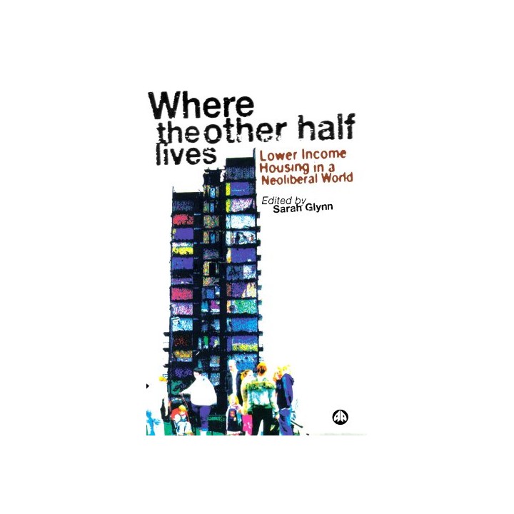 Where The Other Half Lives: Lower Income Housing In A Neoliberal World (FIRST EDITION)